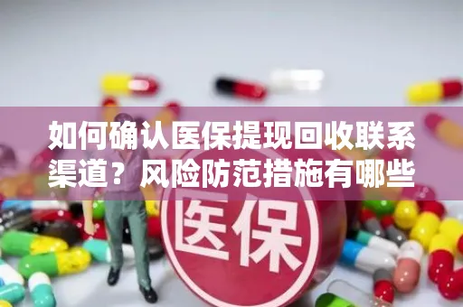 如何确认医保提现回收联系渠道？风险防范措施有哪些？